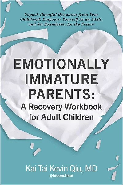Emotionally Immature Parents: A Recovery Workbook for Adult Children: Unpack Harmful Dynamics from Your Childhood, Empower Yourself As an Adult, and Set Boundaries the Future