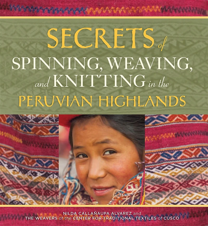 Secrets of Spinning, Weaving, and Knitting: the Peruvian Highlands
