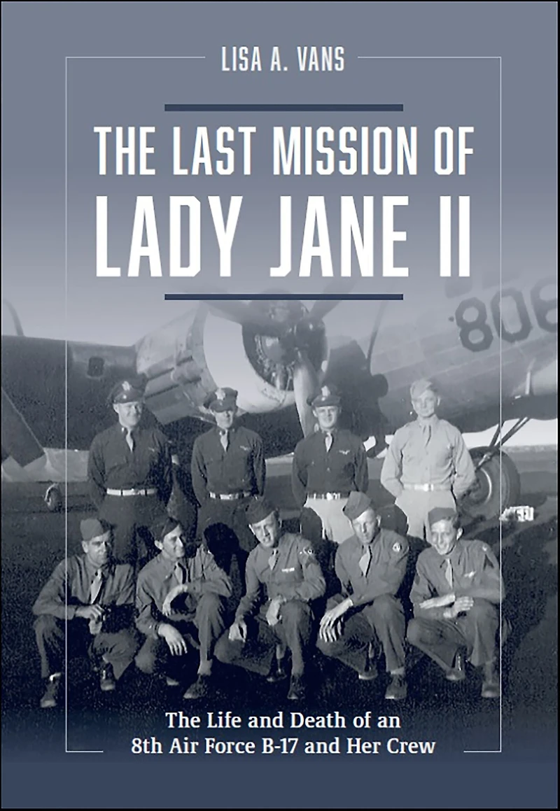 The Last Mission of Lady Jane II: Life and Death an 8th Air Force B-17 Her Crew