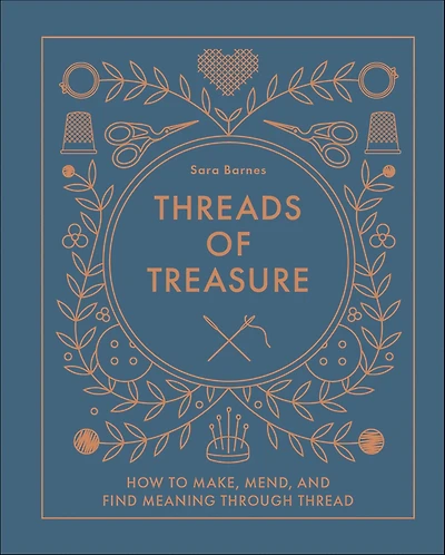 Threads of Treasure: How to Make, Mend, and Find Meaning through Thread