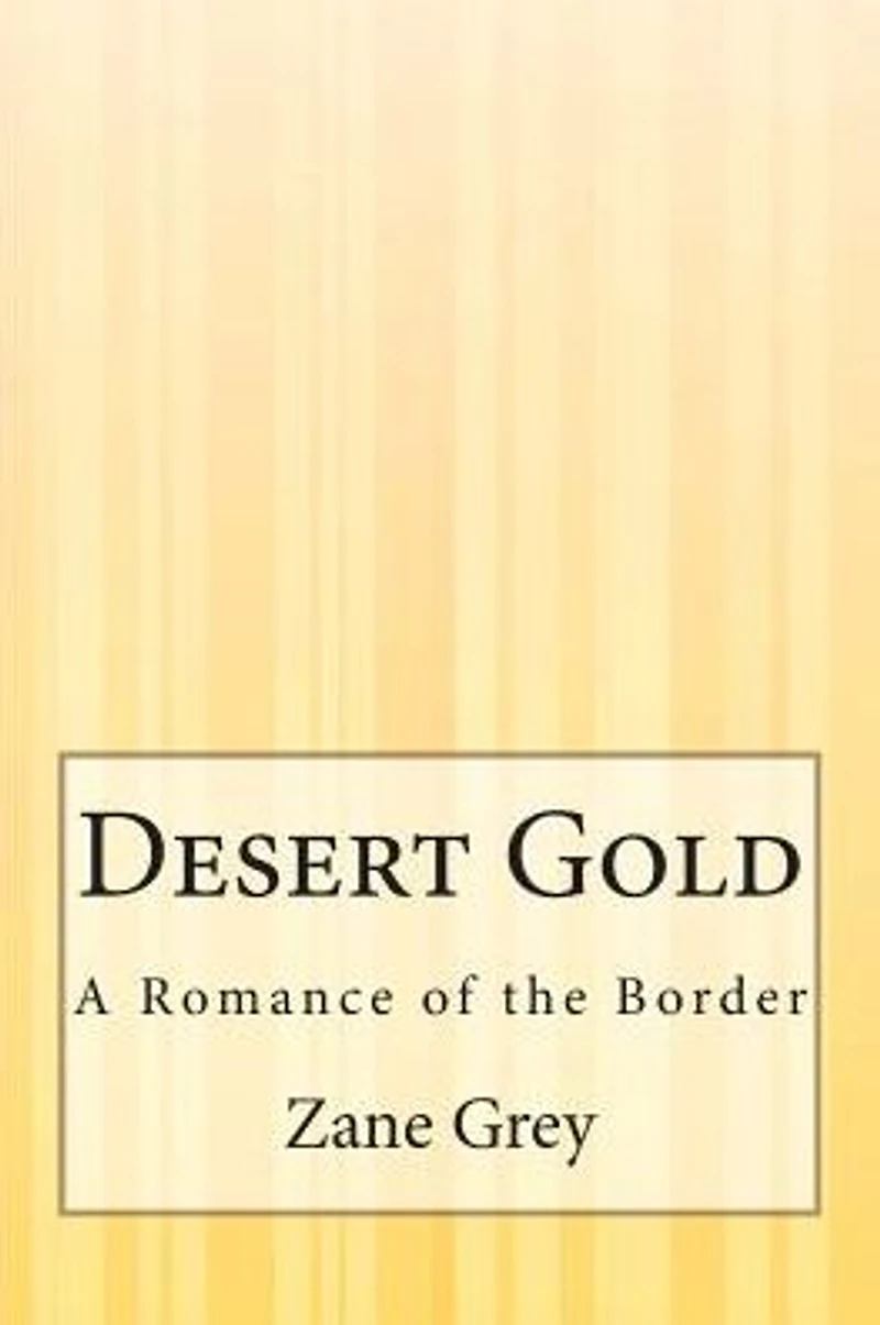 Desert Gold: A Romance Of The Border