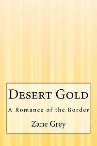 Desert Gold: A Romance Of The Border