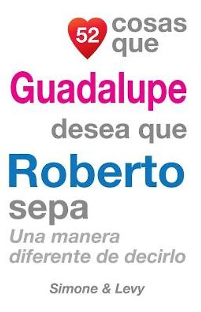 52 Cosas Que Guadalupe Desea Que Roberto Sepa: Una Manera Diferente de Decirlo