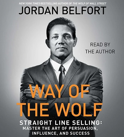 the Way of Wolf: Straight Line Selling: Master Art Persuasion, Influence, and Success