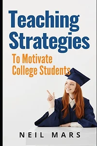 Teaching Strategies to Motivate College Students