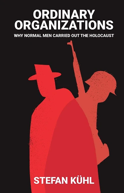 Ordinary Organisations: Why Normal Men Carried Out the Holocaust