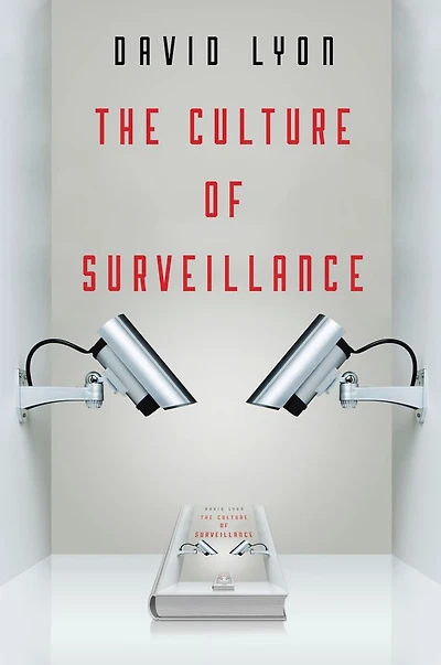 The Culture of Surveillance: Watching as a Way Life