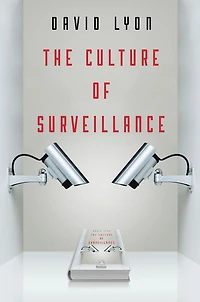 The Culture of Surveillance: Watching as a Way Life