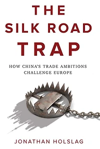 The Silk Road Trap: How China's Trade Ambitions Challenge Europe