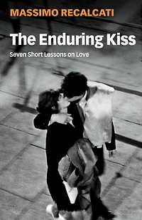 The Enduring Kiss: Seven Short Lessons on Love