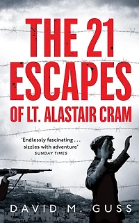 the 21 Escapes of Lt Alastair Cram: A Compelling Story Courage and Endurance Second World War