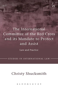 the International Committee of Red Cross and its Mandate to Protect Assist: Law Practice