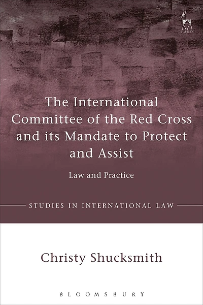 the International Committee of Red Cross and its Mandate to Protect Assist: Law Practice