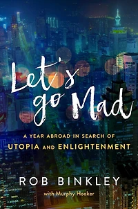 Let's Go Mad: A Year Abroad Search of Utopia and Enlightenment