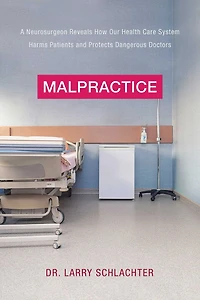 Malpractice: A Neurosurgeon Reveals How Our Health-Care System Puts Patients at Risk