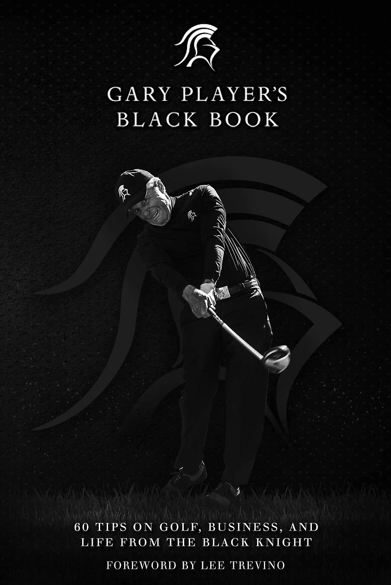 Gary Player's Black Book: 60 Tips on Golf, Business, and Life from the Knight