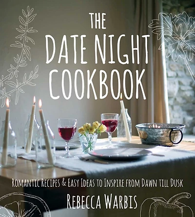 The Date Night Cookbook: Romantic Recipes & Easy Ideas to Inspire from Dawn till Dusk