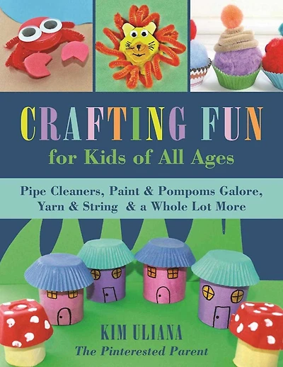 Crafting Fun for Kids of All Ages: Pipe Cleaners, Paint & Pom-Poms Galore, Yarn String a Whole Lot More