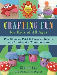 Crafting Fun for Kids of All Ages: Pipe Cleaners, Paint & Pom-Poms Galore, Yarn String a Whole Lot More