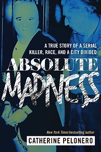 Absolute Madness: a True Story of Serial Killer, Race, and City Divided