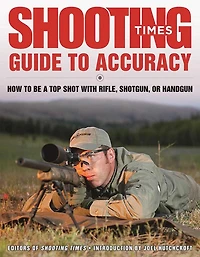 Shooting Times Guide to Accuracy: How Be a Top Shot with Rifle, Shotgun, or Handgun