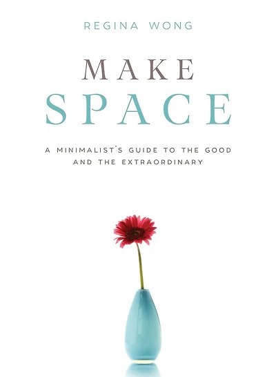 Make Space: A Minimalist's Guide to the Good and Extraordinary