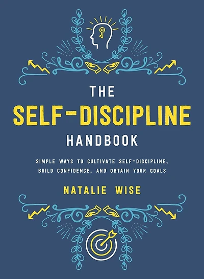 The Self-Discipline Handbook: Simple Ways to Cultivate Self-Discipline, Build Confidence, and Obtain Your Goals