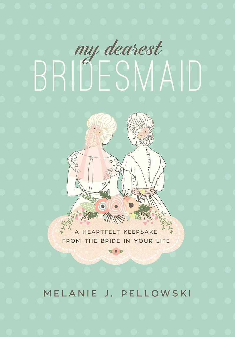 My Dearest Bridesmaid: A Heartfelt Keepsake from the Bride Your Life