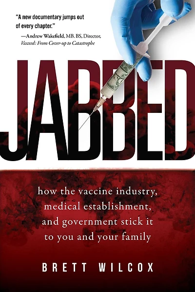 Jabbed: How the Vaccine Industry, Medical Establishment, and Government Stick It to You Your Family
