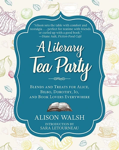 A Literary Tea Party: Blends and Treats for Alice, Bilbo, Dorothy, Jo, Book Lovers Everywhere