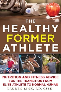the Healthy Former Athlete: Nutrition and Fitness Advice for Transition from Elite Athlete to Normal Human
