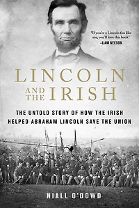 Lincoln and the Irish: Untold Story of How Irish Helped Abraham Save Union