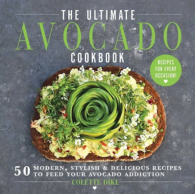 The Ultimate Avocado Cookbook: 50 Modern, Stylish & Delicious Recipes to Feed Your Addiction