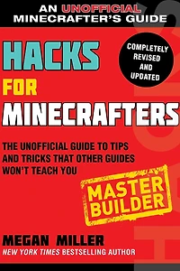Hacks for Minecrafters: Master Builder: The Unofficial Guide to Tips and Tricks That Other Guides Won't Teach You