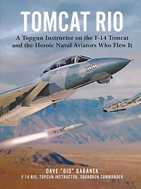 Tomcat Rio: A Topgun Instructor on the F-14 and Heroic Naval Aviators Who Flew It