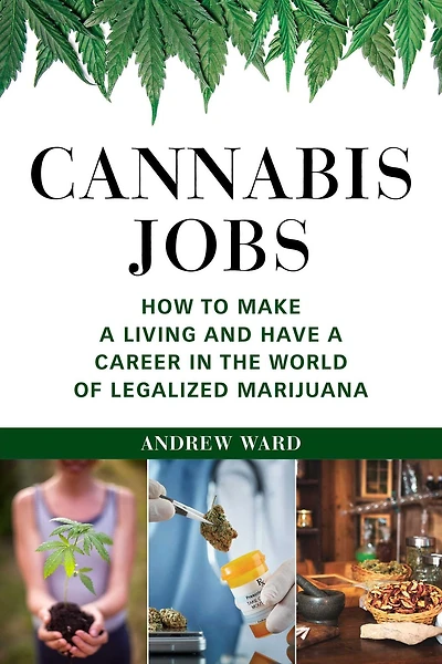 Cannabis Jobs: How to Make a Living and Have Career the World of Legalized Marijuana