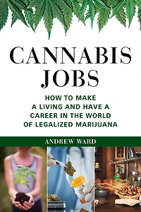 Cannabis Jobs: How to Make a Living and Have Career the World of Legalized Marijuana