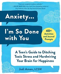Anxiety . I'm So Done with You: A Teen's Guide to Ditching Toxic Stress and Hardwiring Your Brain for Happiness