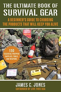 the Ultimate Book of Survival Gear: A Beginner's Guide to Choosing Products That Will Keep You Alive