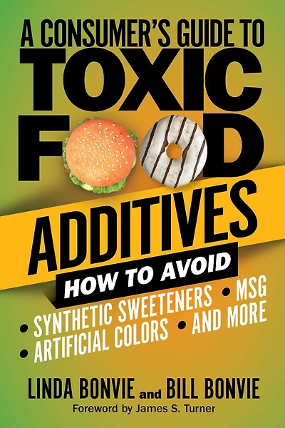 A Consumer's Guide to Toxic Food Additives: How Avoid Synthetic Sweeteners, Artificial Colors, MSG, and More
