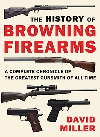 the History of Browning Firearms: A Complete Chronicle Greatest Gunsmith All Time