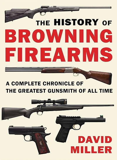 the History of Browning Firearms: A Complete Chronicle Greatest Gunsmith All Time