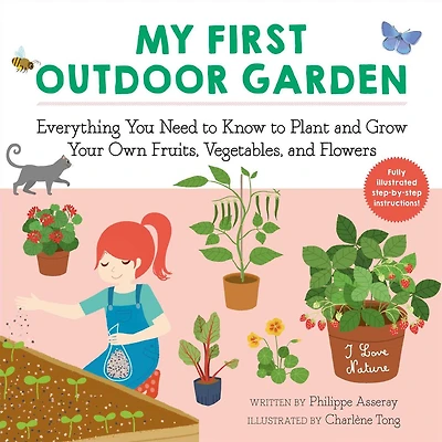 My First Outdoor Garden: Everything You Need to Know Plant and Grow Your Own Fruits, Vegetables, Flowers