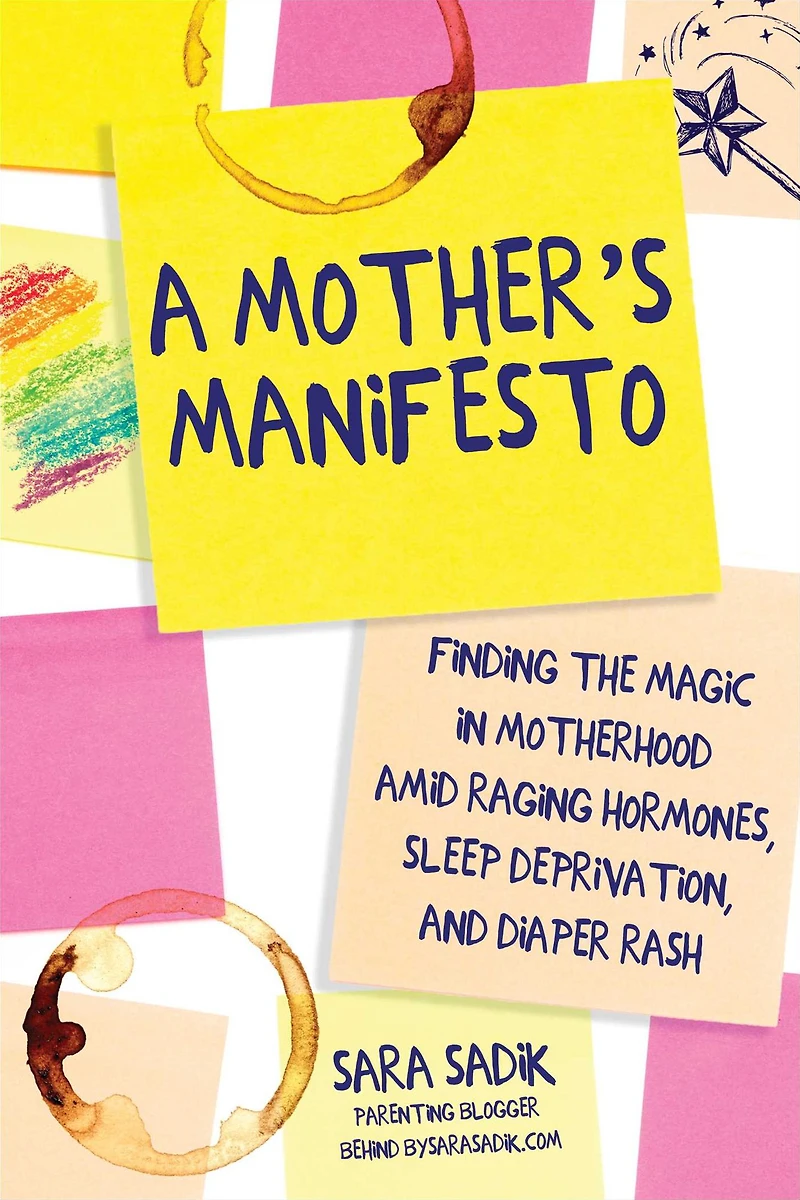 A Mother's Manifesto: Finding the Magic Motherhood amid Raging Hormones, Sleep Deprivation, and Diaper Rash