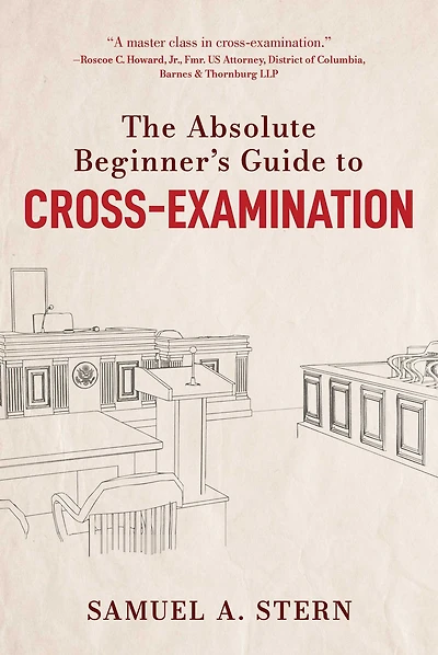 The Absolute Beginner's Guide to Cross-Examination