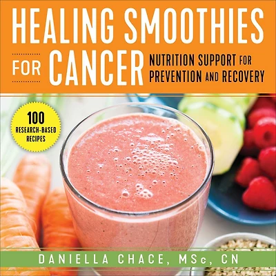 Healing Smoothies for Cancer: Nutrition Support Prevention and Recovery