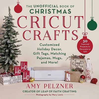 The Unofficial Book of Christmas Cricut Crafts: Customized Holiday Decor, Gift Tags, Matching Pajamas, Mugs, and More!