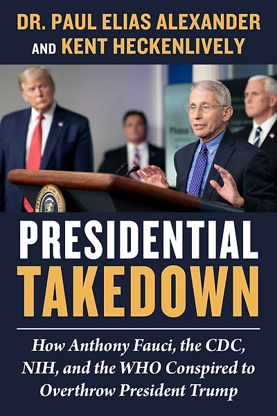 Presidential Takedown: How Anthony Fauci, the CDC, NIH, and WHO Conspired to Overthrow President Trump