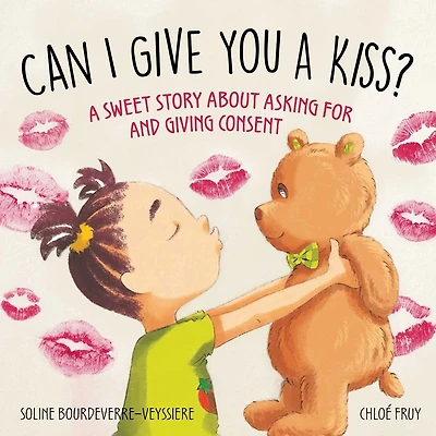 Can I Give You A Kiss?: Sweet Story about Asking For and Giving Consent