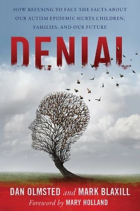 Denial: How Refusing to Face the Facts about Our Autism Epidemic Hurts Children, Families, and Future